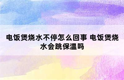 电饭煲烧水不停怎么回事 电饭煲烧水会跳保温吗